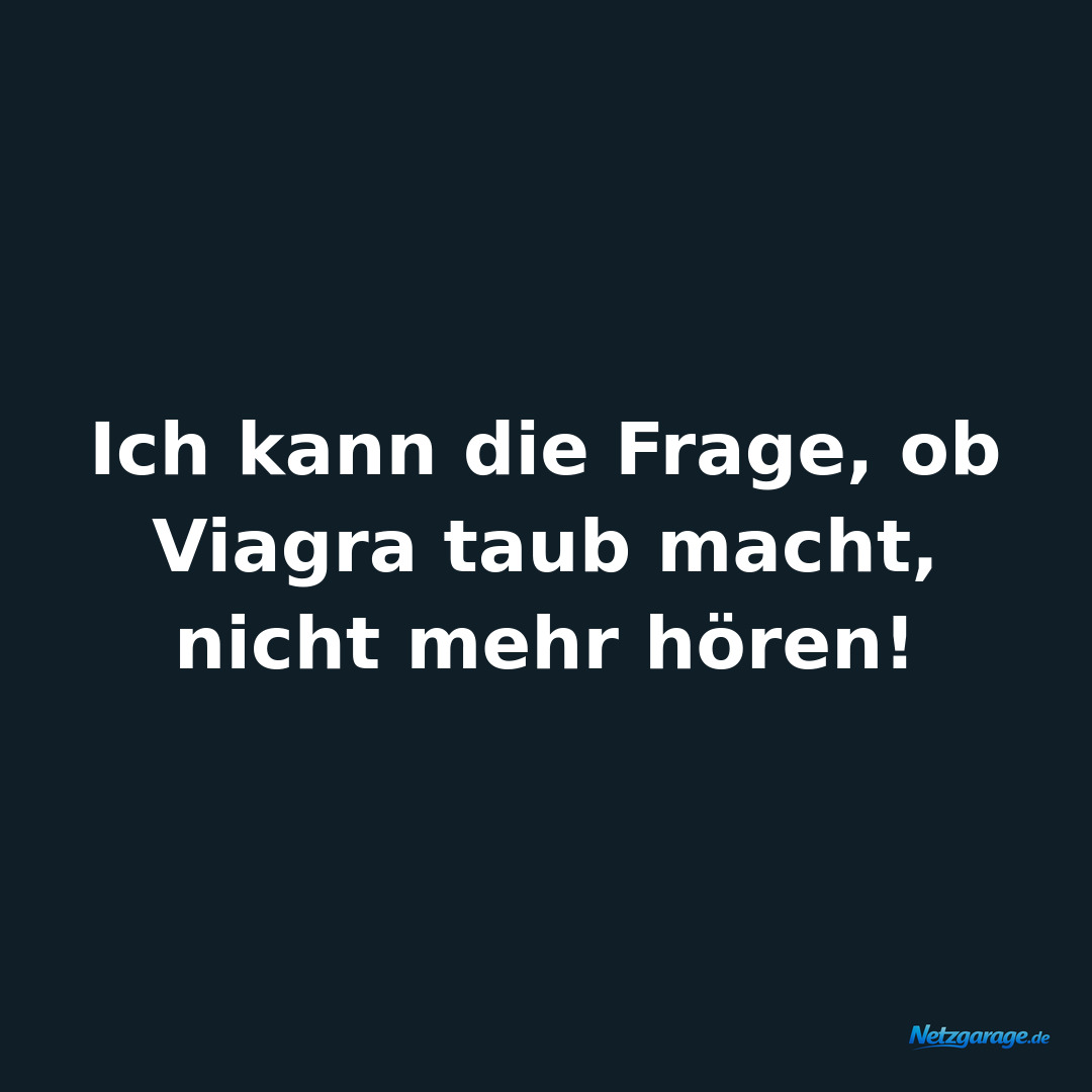 Ich kann die Frage, ob Viagra taub macht, nicht mehr hören!