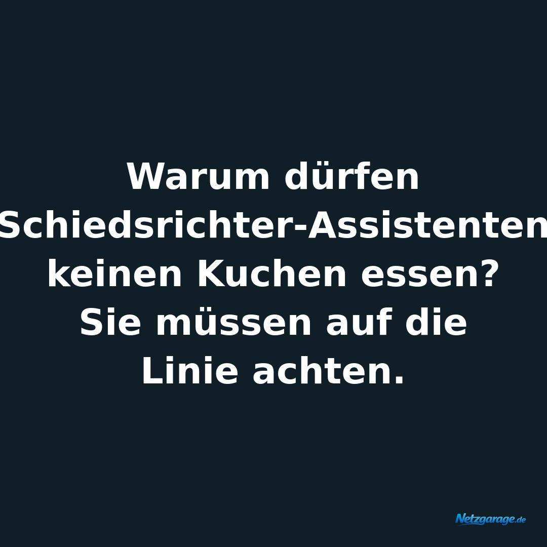 Warum dürfen Schiedsrichter-Assistenten keinen Kuchen essen?
Sie müssen auf die