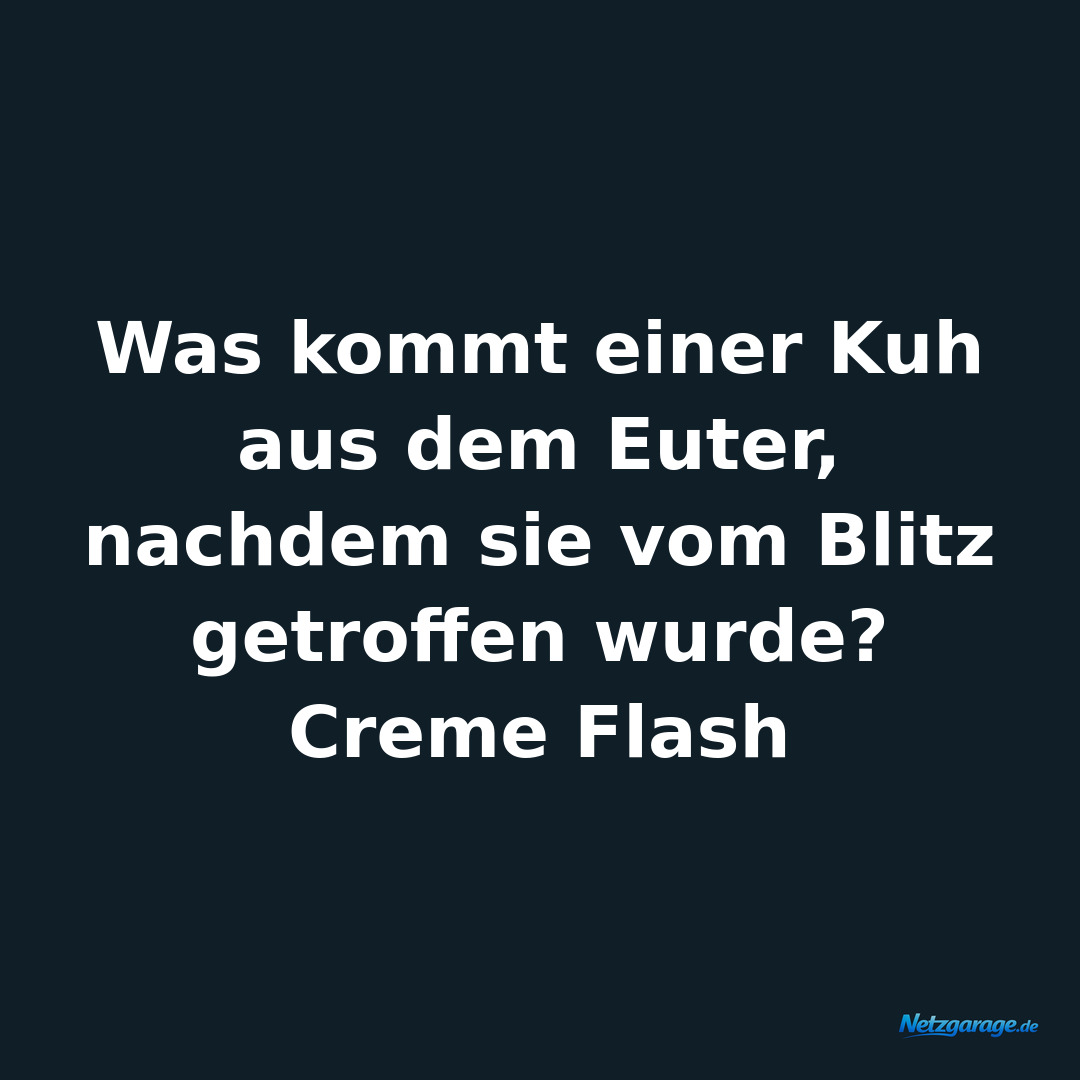 Was kommt einer Kuh aus dem Euter, nachdem sie vom Blitz getroffen wurde? Creme 