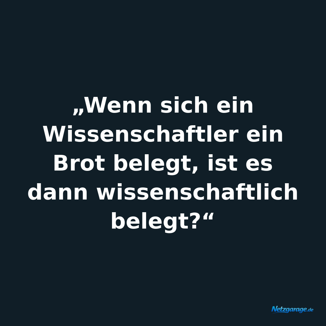 „Wenn sich ein Wissenschaftler ein Brot belegt, ist es dann wissenschaftlich bel